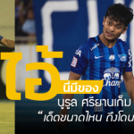 ไอ้นี่มีของ : นูรูล ศรียานเก็ม “เจ๋งขนาดไหน ถึงโดนใจเคลีก”