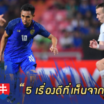 Fact หลังเกม : 5 เรื่องดีที่ได้เห็นจากทีมชาติไทย ในศึกคิงส์คัพ 2018