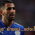 “มาห์เรซ” ย้ายแน่…แต่ไปไหน!? เผย 5 ทีมดังลุ้นได้ตัวไปเสริมทีม