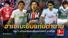 ฮาเซเบะขึ้นแท่นตำนาน!! Top5 แข้งเอเชียลงเล่นบุนเดสลีกามากที่สุด Top 5 นักเตะเอเชียที่ลงเล่นมากที่สุดในบุนเดสลีกา